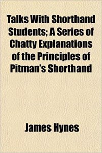 Talks with Shorthand Students; A Series of Chatty Explanations of the Principles of Pitman's Shorthand