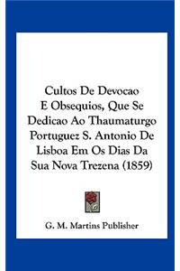 Cultos de Devocao E Obsequios, Que Se Dedicao Ao Thaumaturgo Portuguez S. Antonio de Lisboa Em OS Dias Da Sua Nova Trezena (1859)