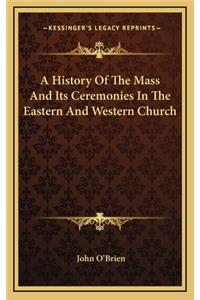 History Of The Mass And Its Ceremonies In The Eastern And Western Church