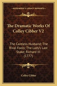 Dramatic Works of Colley Cibber V2