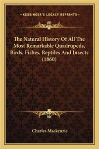 Natural History Of All The Most Remarkable Quadrupeds, Birds, Fishes, Reptiles And Insects (1860)