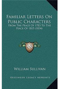 Familiar Letters on Public Characters: From the Peace of 1783 to the Peace of 1815 (1834)