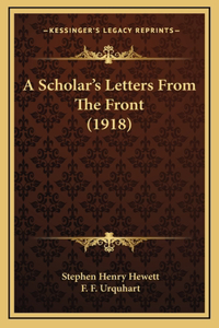 A Scholar's Letters From The Front (1918)