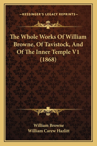 The Whole Works Of William Browne, Of Tavistock, And Of The Inner Temple V1 (1868)