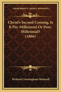 Christ's Second Coming, Is It Pre-Millennial Or Post-Millennial? (1866)