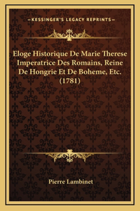 Eloge Historique De Marie Therese Imperatrice Des Romains, Reine De Hongrie Et De Boheme, Etc. (1781)