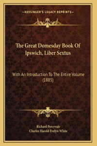 The Great Domesday Book Of Ipswich, Liber Sextus: With An Introduction To The Entire Volume (1885)