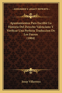 Apuntamientos Para Escribir La Historia Del Derecho Valenciano Y Verificar Una Perfecta Traduccion De Los Fueros (1804)