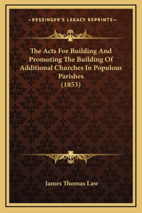 The Acts For Building And Promoting The Building Of Additional Churches In Populous Parishes (1853)