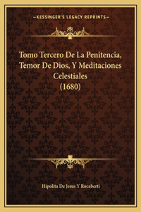 Tomo Tercero De La Penitencia, Temor De Dios, Y Meditaciones Celestiales (1680)