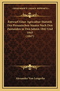 Entwurf Einer Agricultur-Statistik Des Preussischen Staates Nach Den Zustanden in Den Jahren 1842 Und 1843 (1847)