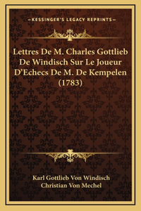Lettres De M. Charles Gottlieb De Windisch Sur Le Joueur D'Echecs De M. De Kempelen (1783)