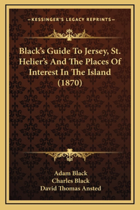 Black's Guide To Jersey, St. Helier's And The Places Of Interest In The Island (1870)