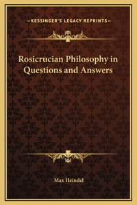 Rosicrucian Philosophy in Questions and Answers