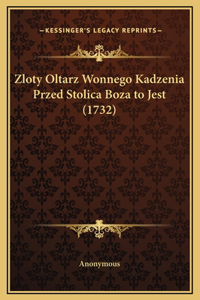 Zloty Oltarz Wonnego Kadzenia Przed Stolica Boza to Jest (1732)