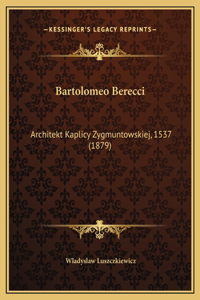 Bartolomeo Berecci: Architekt Kaplicy Zygmuntowskiej, 1537 (1879)