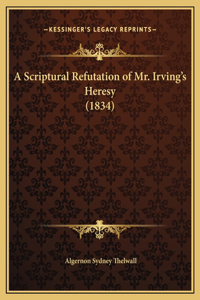 A Scriptural Refutation of Mr. Irving's Heresy (1834)