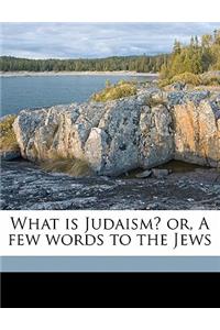 What Is Judaism? Or, a Few Words to the Jews
