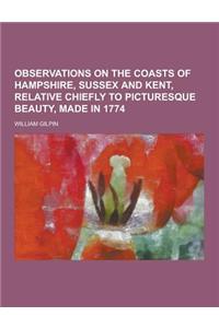 Observations on the Coasts of Hampshire, Sussex and Kent, Relative Chiefly to Picturesque Beauty, Made in 1774