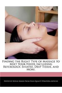 Finding the Right Type of Massage to Meet Your Needs Including Refexology, Shiatsu, Deep Tissue, and More.