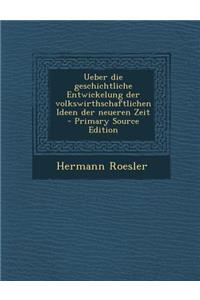 Ueber Die Geschichtliche Entwickelung Der Volkswirthschaftlichen Ideen Der Neueren Zeit