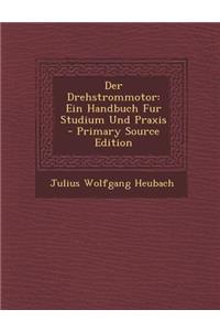 Der Drehstrommotor: Ein Handbuch Fur Studium Und Praxis