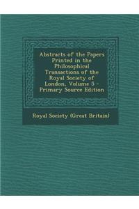 Abstracts of the Papers Printed in the Philosophical Transactions of the Royal Society of London, Volume 5