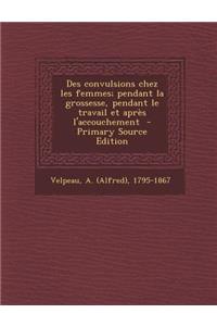 Des Convulsions Chez Les Femmes; Pendant La Grossesse, Pendant Le Travail Et Apres L'Accouchement