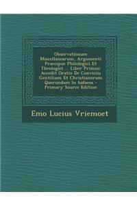 Observationum Miscellanearum, Argumenti Praecipue Philologici Et Theologici ... Liber Primus