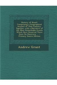History of Brazil: Comprising a Geographical Account of That Country, Together with a Narrative of the Most Remarkable Events Which Have Occurred There Since Its Discovery ...