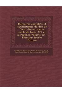 Memoires Complets Et Authentiques Du Duc de Saint-Simon Sur Le Siecle de Louis XIV Et La Regence Volume 20