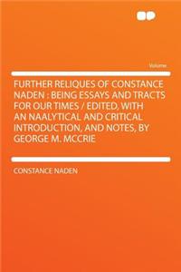 Further Reliques of Constance Naden: Being Essays and Tracts for Our Times / Edited, with an Naalytical and Critical Introduction, and Notes, by George M. McCrie