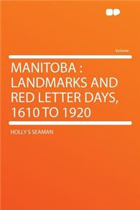 Manitoba: Landmarks and Red Letter Days, 1610 to 1920