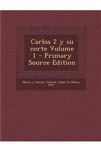 Carlos 2 y Su Corte Volume 1 - Primary Source Edition