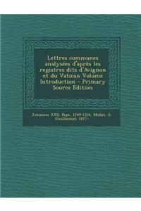 Lettres Communes Analysees D'Apres Les Registres Dits D'Avignon Et Du Vatican Volume Introduction - Primary Source Edition