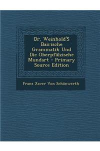 Dr. Weinhold's Bairische Grammatik Und Die Oberpfalzische Mundart