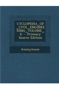 Cyclopedia_of_civil_engineering_volume_6 - Primary Source Edition