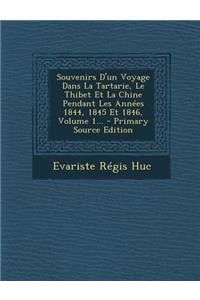 Souvenirs D'Un Voyage Dans La Tartarie, Le Thibet Et La Chine Pendant Les Annees 1844, 1845 Et 1846, Volume 1... - Primary Source Edition