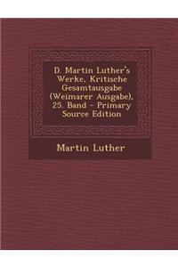 D. Martin Luther's Werke, Kritische Gesamtausgabe (Weimarer Ausgabe), 25. Band - Primary Source Edition