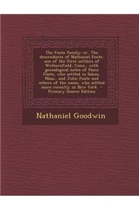 The Foote Family: Or, the Descendants of Nathaniel Foote, One of the First Settlers of Wethersfield, Conn., with Genealogical Notes of P