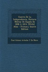 Guerra de La Independencia, Historia Militar de Espana de 1808 a 1814. [With] Atlas