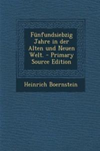 Funfundsiebzig Jahre in Der Alten Und Neuen Welt.