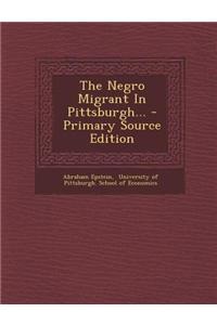 The Negro Migrant in Pittsburgh... - Primary Source Edition