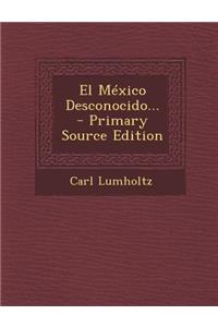 El Mexico Desconocido... - Primary Source Edition
