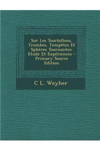 Sur Les Tourbillons, Trombes, Tempetes Et Spheres Tournantes: Etude Et Experiences - Primary Source Edition