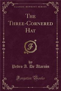 The Three-Cornered Hat (Classic Reprint)