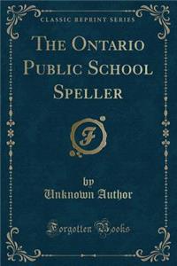 The Ontario Public School Speller (Classic Reprint)