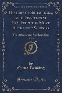 History of Shipwrecks, and Disasters at Sea, from the Most Authentic Sources, Vol. 2 of 2