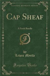 Cap Sheaf: A Fresh Bundle (Classic Reprint)