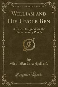 William and His Uncle Ben: A Tale, Designed for the Use of Young People (Classic Reprint)